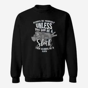 Cute Always Be Yourself Unless You Can Be A Sloth Gift Sweat Shirt - Seseable