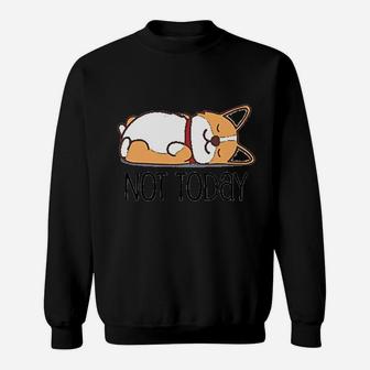 Cute Corgi Gift Funny Dog Lover Not Today Sweat Shirt - Seseable