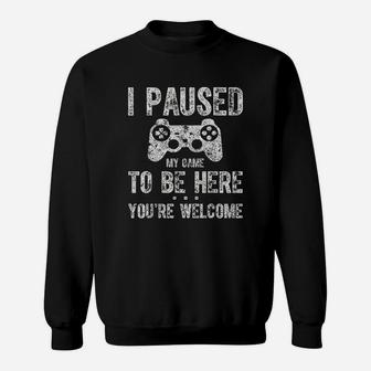Cute Gamer Gift I Paused My Game To Be Here You Are Welcome Sweat Shirt - Seseable