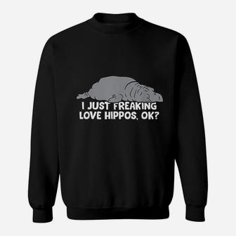 Cute Hippopotamus I Just Freaking Love Hippos Ok Sweatshirt - Seseable