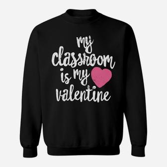 Cute Teacher My Classroom Is My Valentine Gift Sweat Shirt - Seseable