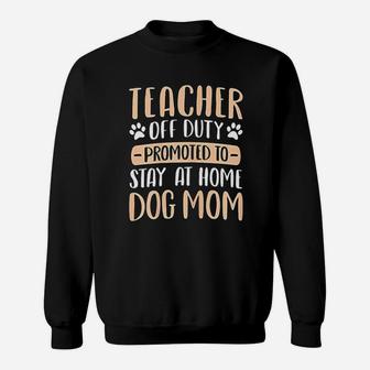 Cute Teacher Off Duty Promoted To Stay At Home Dog Mom Gift Sweat Shirt - Seseable