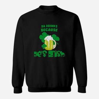 Da Drinks Drinks Because He Is Irish St Patricks Day Baby Funny Sweat Shirt - Seseable