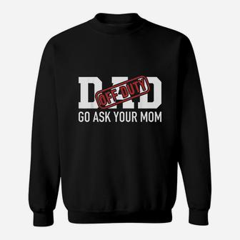 Dad Off Duty Go Ask Your Mom Funny Gift Sweat Shirt - Seseable