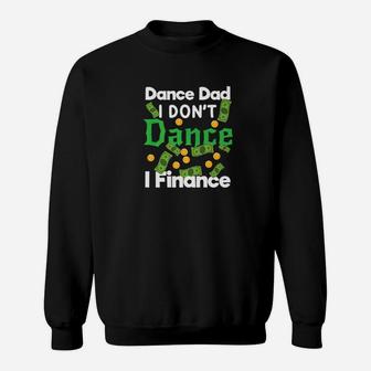Dance Dad I Dont Dance I Finance Dollars Gift Sweat Shirt - Seseable