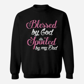 Daughter Blessed By God Spoiled By My Dad Sweat Shirt - Seseable
