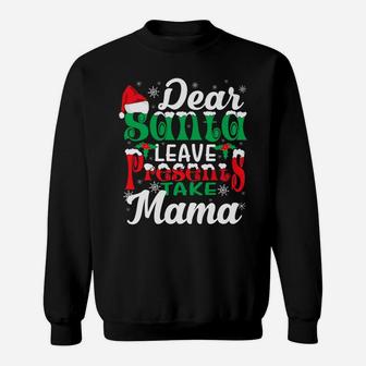 Dear Santa Leave Presents Take Mama Tee Christmas Gift Sweat Shirt - Seseable