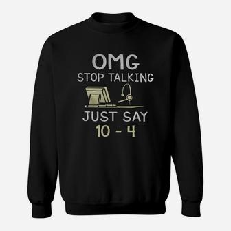 Dispatcher Omg Stop Talking Just Say 10-4 Shirt Sweatshirt - Seseable
