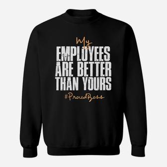 Distressed My Employees Are Better Than Yours Proud Boss Sweat Shirt - Seseable