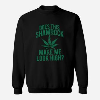 Does This Shamrock Make Me Look High Funny Saint Patricks Day Sweat Shirt - Seseable