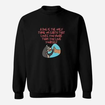 Dog Is The Only Thing On Earth That Loves You More Than You Love Yourself Sweat Shirt - Seseable