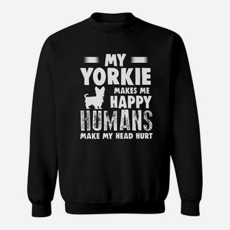 Dog Yorkie Make Me Happy Humans Make My Head Hurt Sweat Shirt - Seseable