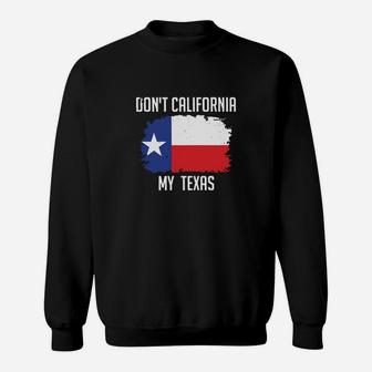 Dont California My Texas Flag Sweat Shirt - Seseable