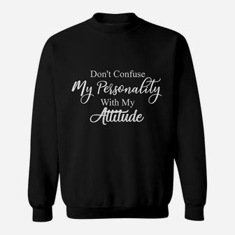 Dont Confuse My Personality With My Attitude Humor Funny Sweatshirt - Seseable