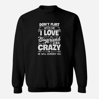 Dont Flirt With Me I Love My Boyfriend He Is A Crazy Sweat Shirt - Seseable