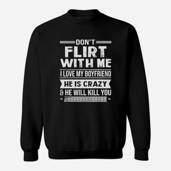 Dont Flirt With Me I Love My Boyfriend He Is Crazy Sweat Shirt - Seseable