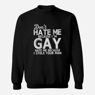 Don't Hate Me Because I Am Gay Hate Me Because I Stole Your Man Sweat Shirt - Seseable
