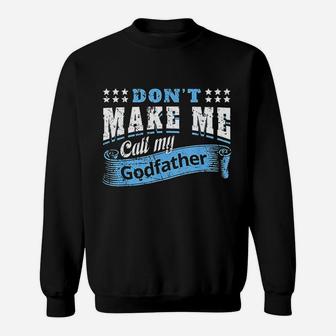 Dont Make Me Call My Godfather Funny Quote Sweat Shirt - Seseable