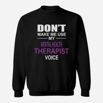 Dont Make Me Use My Mental Health Therapist Voice Sweatshirt - Seseable