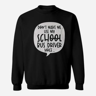 Dont Make Me Use My School Bus Driver Voice Quote Funny Job Sweatshirt - Seseable