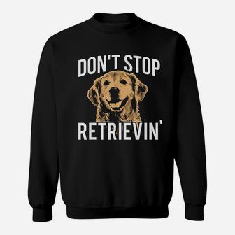 Dont Stop Retrieving Funny Golden Retriever Owner Sweatshirt - Seseable