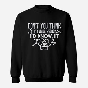 Dont You Think If I Were Wrong Id Know It Sweatshirt - Seseable