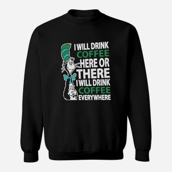 Dr Seuss I Will Drink Coffee Here Or There I Will Drink Coffee Everywhere Sweatshirt - Seseable
