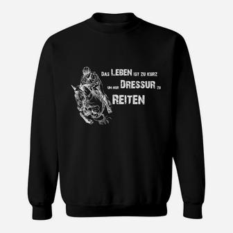 Dressurreiten Motiv Sweatshirt – Das Leben Ist Zu Kurz Spruch für Reiter - Seseable