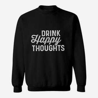 Drink Happy Thoughts Funny Beer Wine Drinking Sweatshirt - Seseable