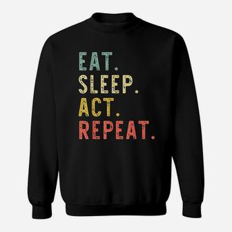 Eat Sleep Act Repeat Actor Actress Acting Gift Vintage Funny Sweat Shirt - Seseable