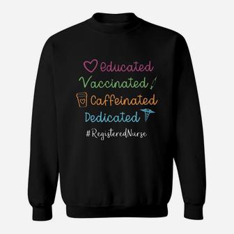 Educated Vaccinated Caffeinated Dedicated Registered Nurse Sweat Shirt - Seseable