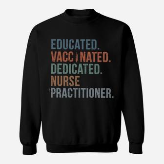 Educated Vaccinated Dedicated Nurse Practitioner Sweat Shirt - Seseable
