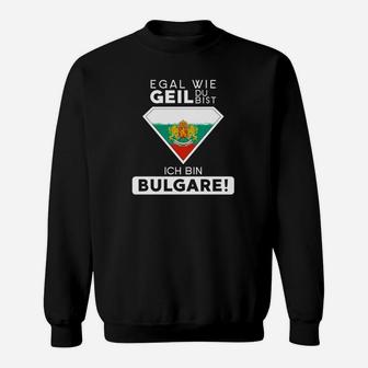 Egal Wie Geil Du Bist Ich Bin Bulgare Sweatshirt - Seseable