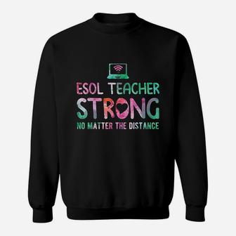 Esol Teacher Strong No Matter The Distance Teacher Students Sweat Shirt - Seseable