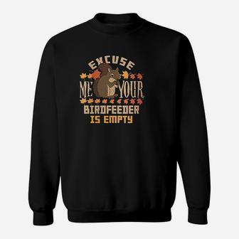 Excuse Me Your Birdfeeder Is Empty Squirrel Sweat Shirt - Seseable