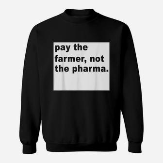 Farmer Funny Gift Pay The Farmer Not The Pharma Sweat Shirt - Seseable