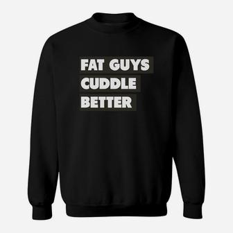Fat Guys Cuddle Better T-shirt Sweat Shirt - Seseable