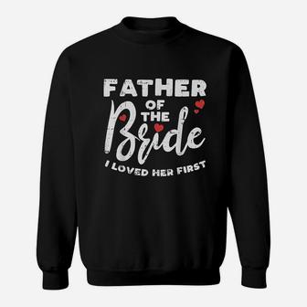 Father Of The Bride Loved Her First Funny Dad Wedding Party Sweat Shirt - Seseable