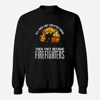 Fireman Firefighter Gift All Men Are Equal Some Put Out Fire Sweatshirt - Seseable