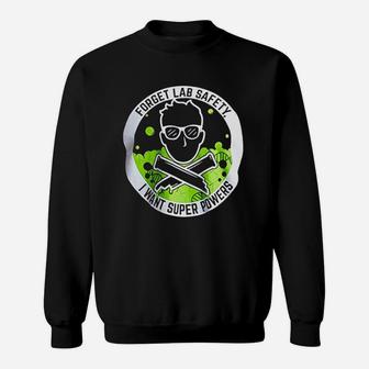 Forget Lab Safety I Want Super Powers Funny Science Teacher Sweat Shirt - Seseable