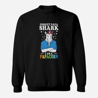 Forget Papa Shark I Am A Papacorn Unicorn Fathers Day Sweat Shirt - Seseable
