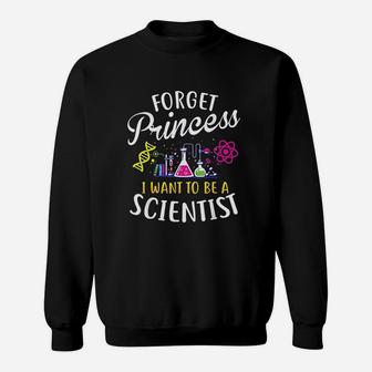Forget Princess I Want To Be A Scientist Girl Science Sweatshirt - Seseable