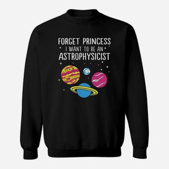 Forget Princess I Want To Be An Astrophysicist Science Universe Sweat Shirt - Seseable