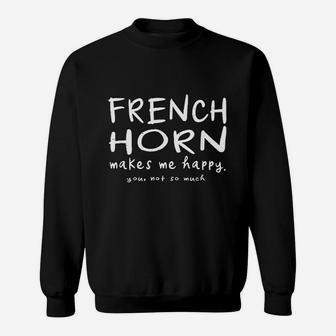 French Horn Makes Me Happy You Not So Much Funny Music Gift Sweat Shirt - Seseable
