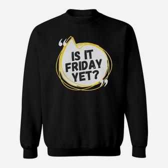 Friday - Is It Friday Yet T-shirt Sweat Shirt - Seseable