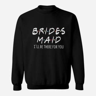 Friends Bridesmaid Bridesmaid I'll Be There For You Sweat Shirt - Seseable