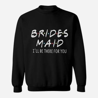 Friends Bridesmaid I Will Be There For You Sweat Shirt - Seseable