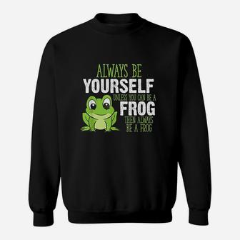 Frog Gifts Always Be Yourself Unless You Can Be A Frog Sweat Shirt - Seseable