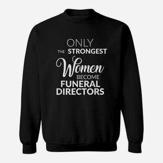 Funeral Director Gifts Only The Strongest Women Become Sweat Shirt - Seseable