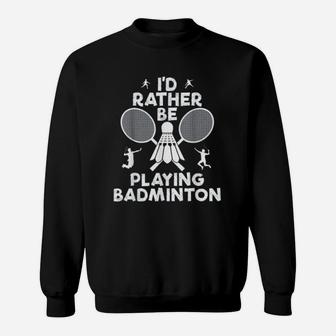 Funny Badminton I Would Rather Be Playing Badminton Sweat Shirt - Seseable